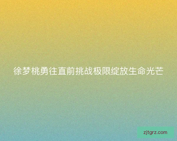 徐梦桃勇往直前挑战极限绽放生命光芒